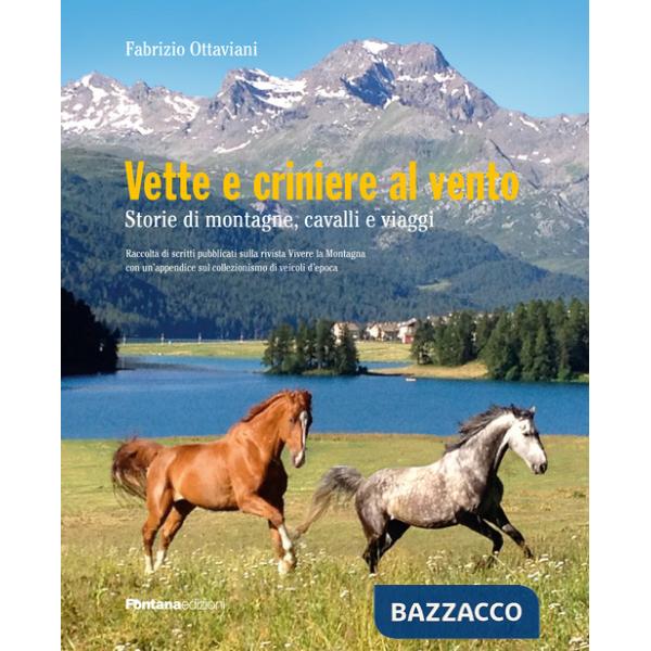 Vette e criniere al vento. Storie di montagna, cavalli e viaggi. Raccolta di scritti pubblicati sulla rivista Vivere la montagna