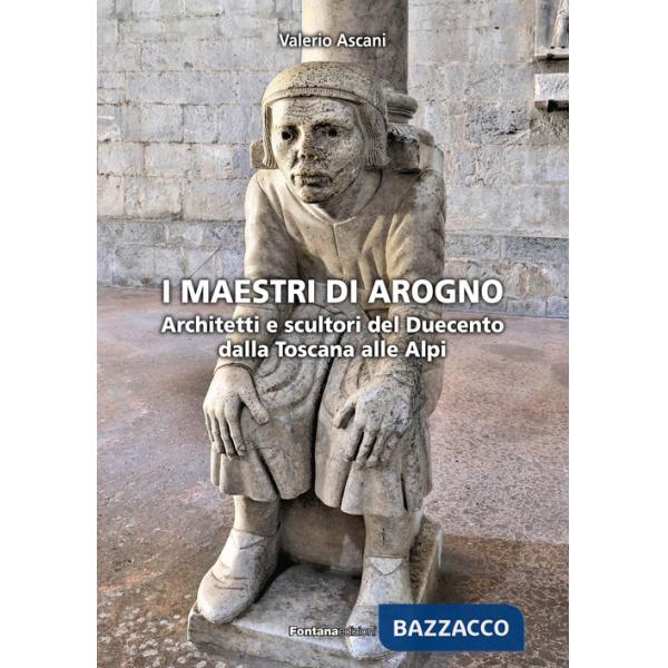 Maestri di Arogno. Architetti e scultori del Duecento dalla Toscana alle Alpi (I)