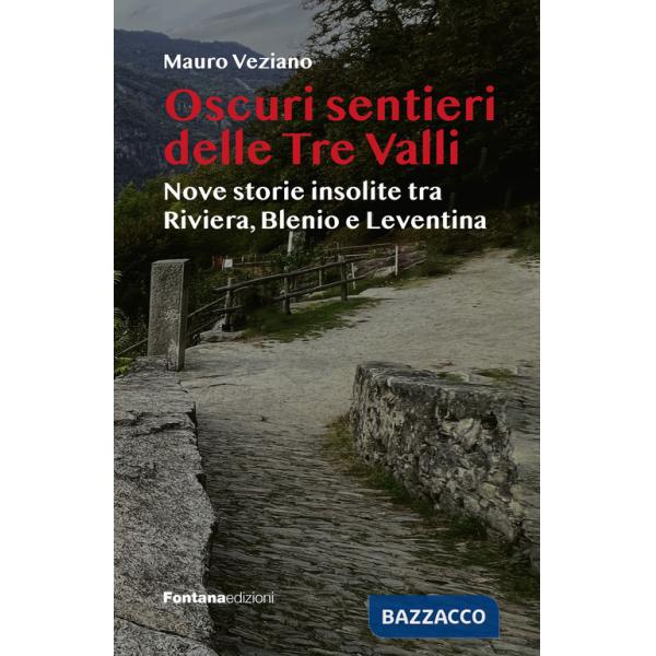 Oscuri sentieri delle Tre Valli. Nove storie insolite tra Riviera, Blenio e Leventina