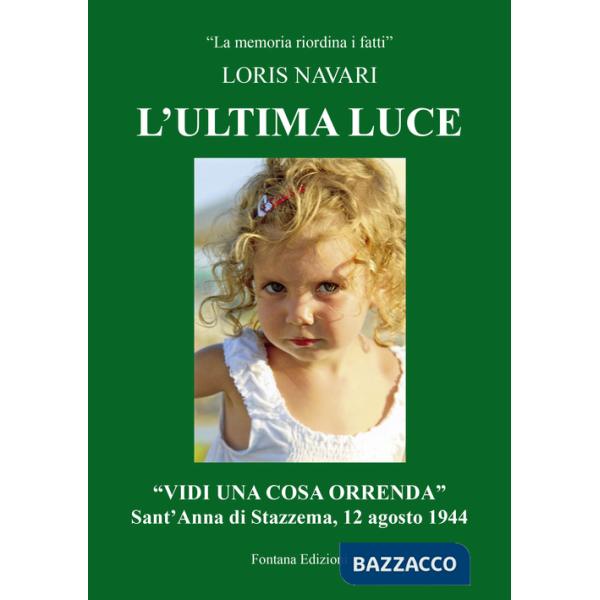 Ultima luce. «Vidi una cosa orrenda». Sant'Anna di Stazzema, 12 agosto 1944 (L')