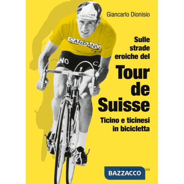 Sulle strade eroiche del Tour de Suisse. Ticino e ticinesi in bicicletta