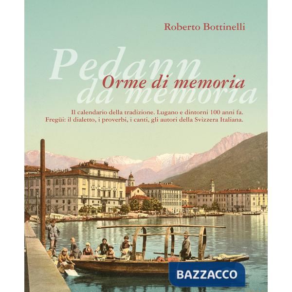 Pedann da memoria. Orme di memoria. Il calendario della tradizione. Lugano e dintorni 100 anni fa. Fregüi: il dialetto, i prover