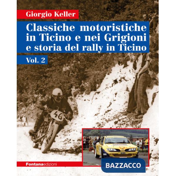 Classiche motoristiche in Ticino e nei Grigioni e storia del rally in Ticino. Vol. 2