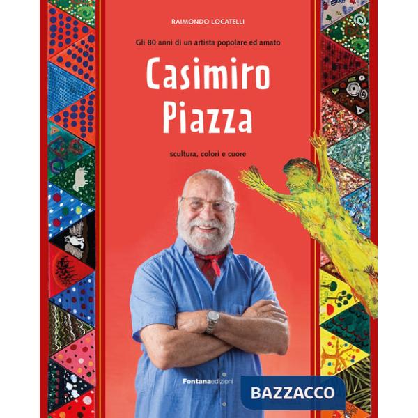 Casimiro Piazza. Gli 80 anni di un artista popolare ed amato. Scultura, colori e cuore