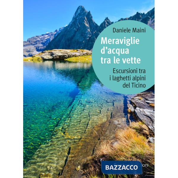Meraviglie d'acqua tra le vette. Escursioni tra i laghetti alpini del Ticino