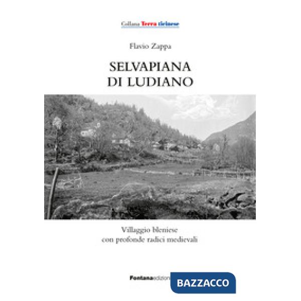 Selvapiana di Ludiano. Villaggio bleniese con profonde radici medievali