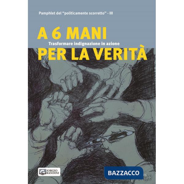 A 6 mani per la verità. Trasformare indignazione in azione. Pamphlet del «politicamente scorretto»