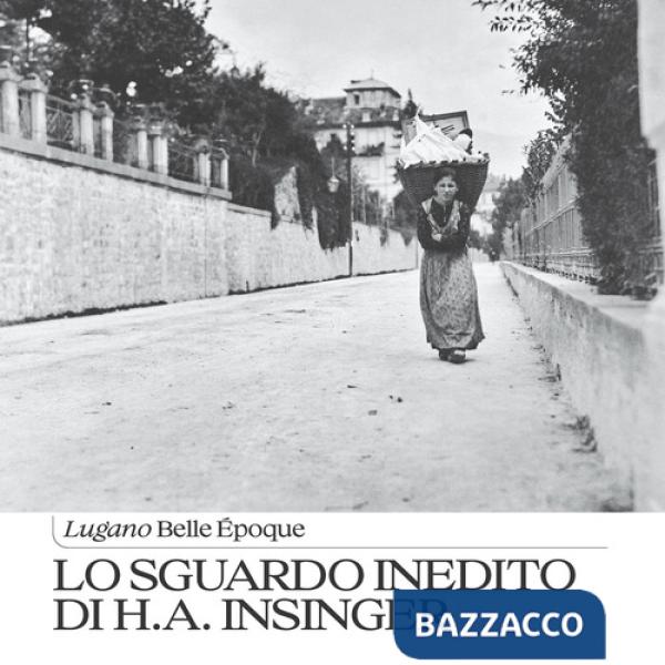 Sguardo inedito di H.A. Insinger. Lugano Belle Ã?poque (Lo)