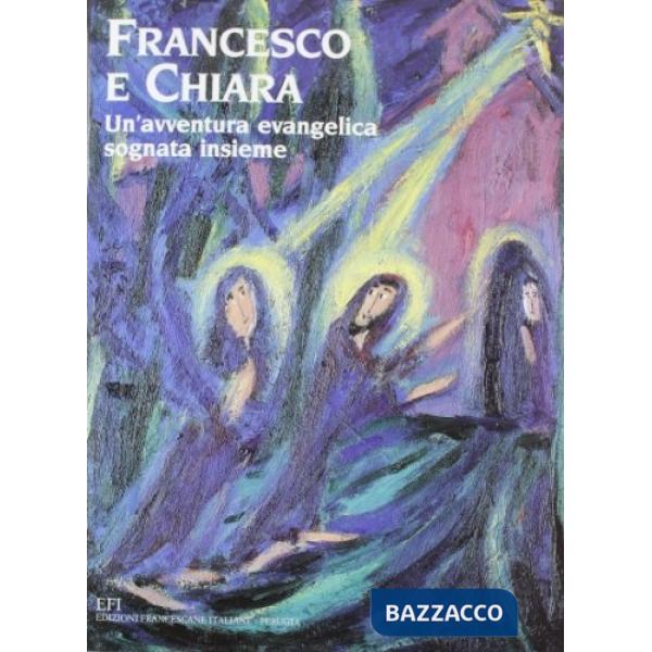 Francesco e Chiara. Un'avventura evangelica sognata insieme. Ediz. illustrata