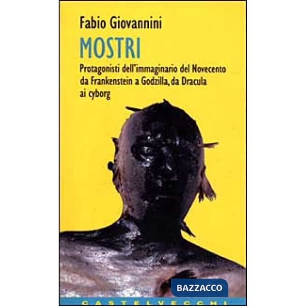 Mostri. Protagonisti del cinema del Novecento, da Frankenstein a Godzilla, da No