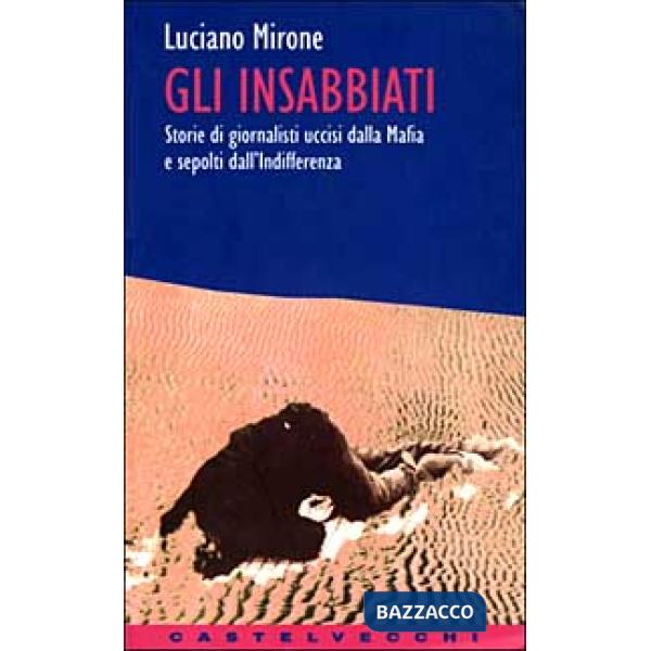 Insabbiati. Storie di giornalisti uccisi dalla mafia e sepolti dall'indifferenza