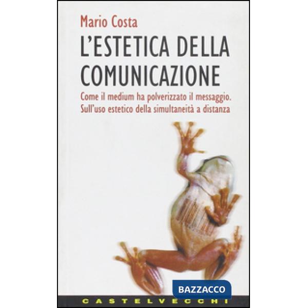 Estetica della comunicazione. Come il medium ha polverizzato il messaggio. Sull'