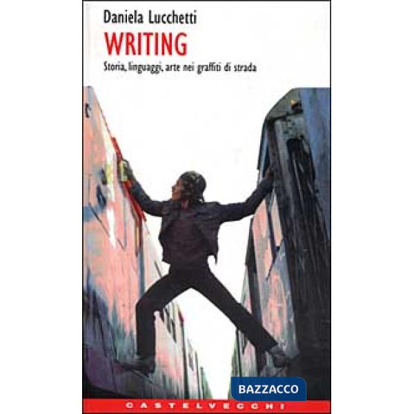 Writing. Storia, linguaggi, arte nei graffiti di strada