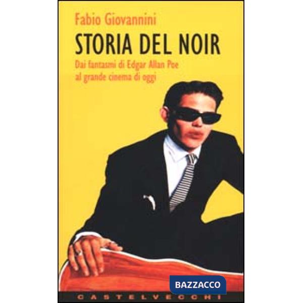 Storia del noir. Dai fantasmi di Edgar Allan Poe al grande cinema di oggi