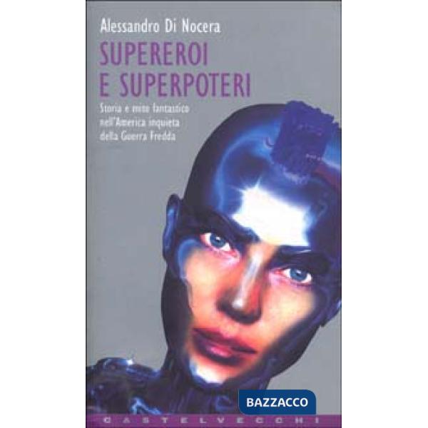 Supereroi e superpoteri. Storia e mito fantastico nell'America inquieta della gu