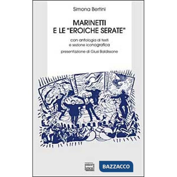 Marinetti e le eroiche serate. Cronache e testi del Futurismo