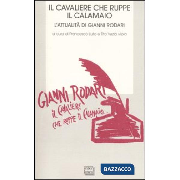 Cavaliere che ruppe il calamaio. L'attualità di Gianni Rodari.Atti del Convegno 