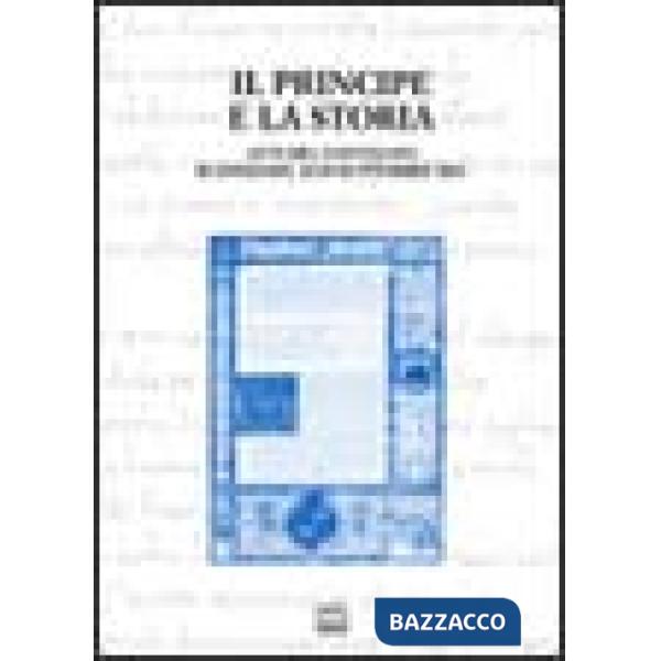 Principe e la storia. Atti del Convegno scandiano 03 (Il)