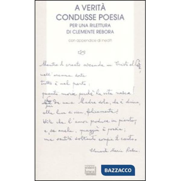 A verità condusse poesia. Per una rilettura di Clemente rebora. Atti del convegn