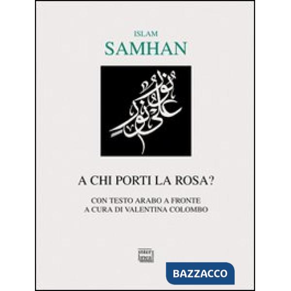A chi porti la rosa? Testo arabo a fronte