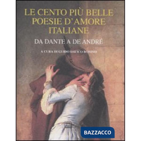 Cento più belle poesie d'amore italiane. Da Dante a De André (Le)