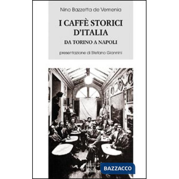 Caffè storici d'Italia da Torino a Napoli. Figure, ambienti, aneddoti, epigrammi