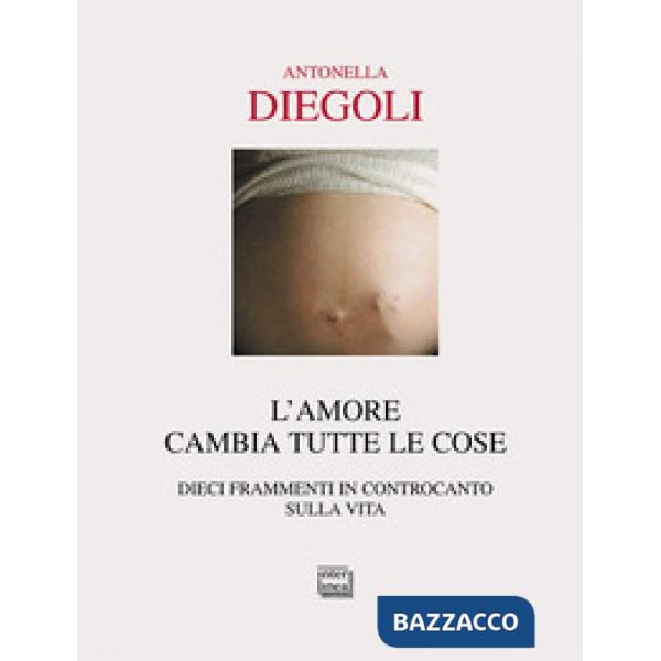 Amore cambia tutte le cose. Dieci frammenti di controcanto sulla vita (L')