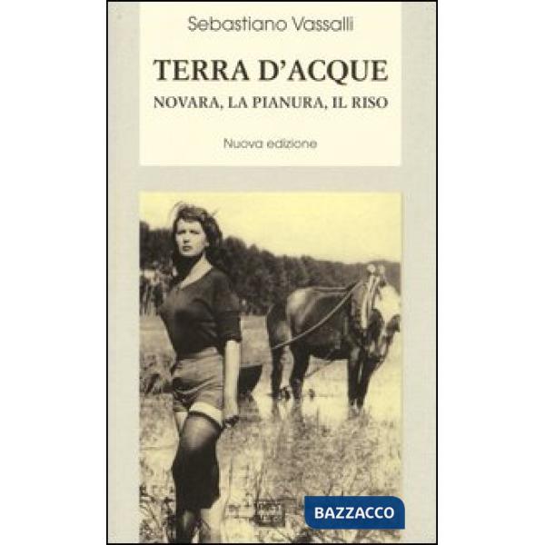 Terra d'acque. Novara, la pianura, il riso