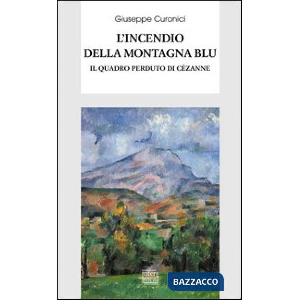 Incendio della montagna blu. Il quadro perduto di Cézanne (L')