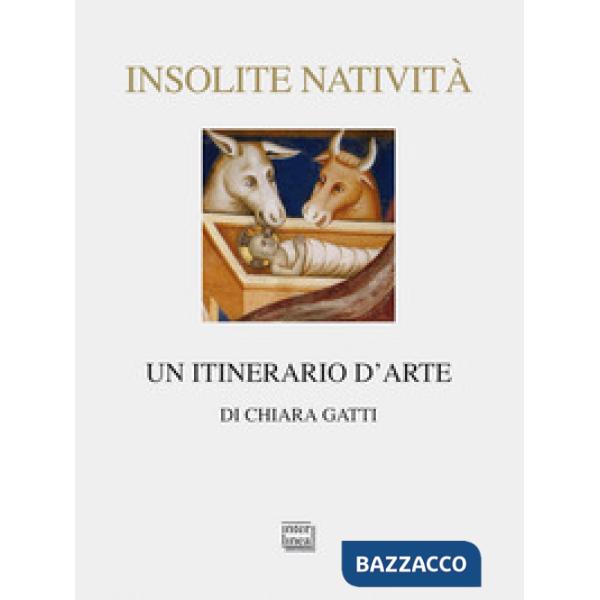 Insolite natività. Un itinerario d'arte. Ediz. illustrata