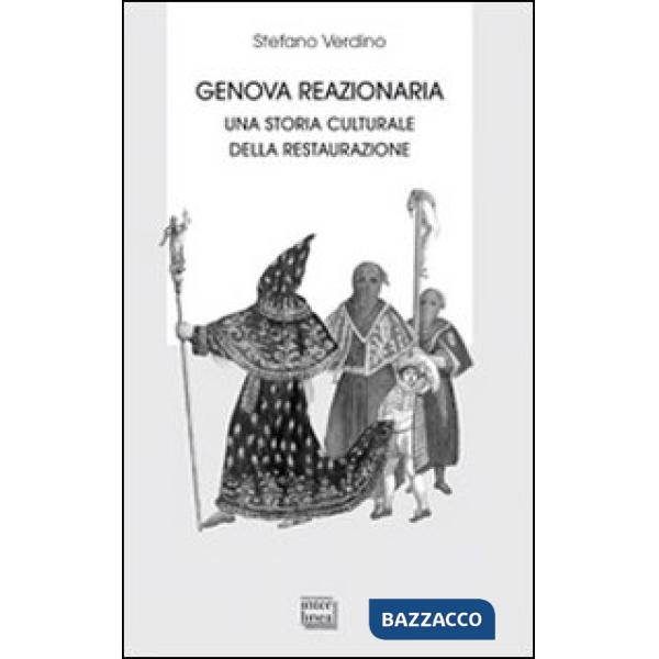 Genova reazionaria. Una storia culturale della Restaurazione