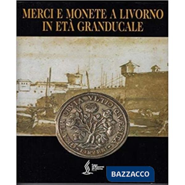 Merci e monete a Livorno in età granducale
