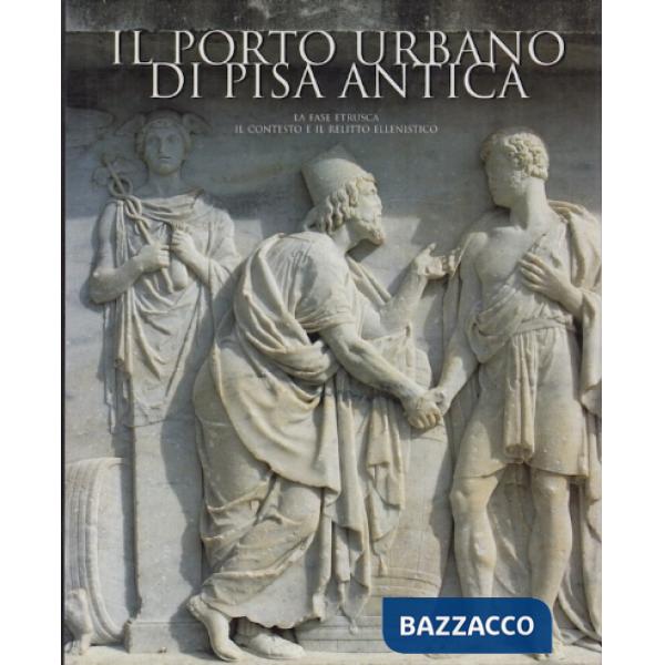 Porto urbano di Pisa antica. La fase etrusca. Il contesto e il relitto ellenisti