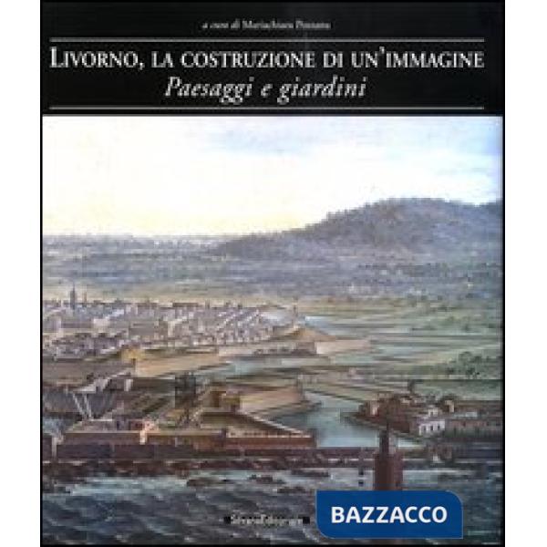 Livorno, la costruzione di un'immagine. Paesaggi e giardini