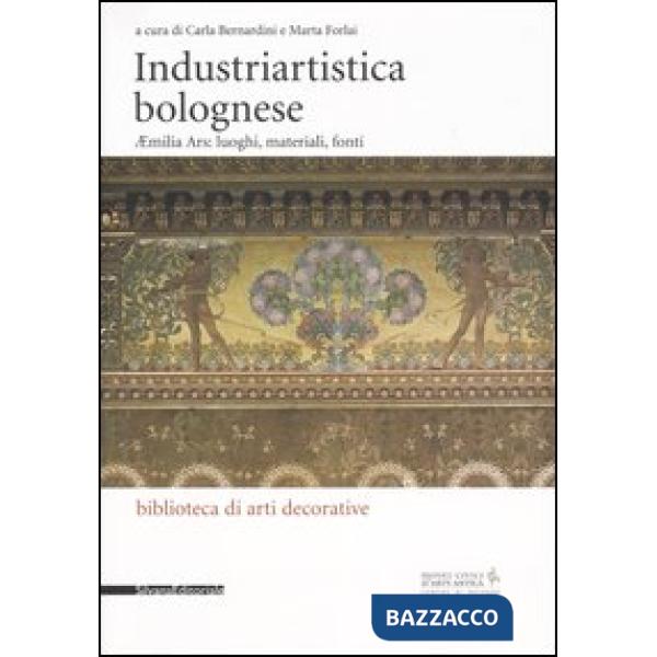 Industriartistica bolognese. Aemilia Ars: luoghi, materiali, fonti