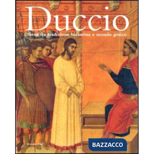Duccio. Siena fra tradizione bizantina e mondo gotico