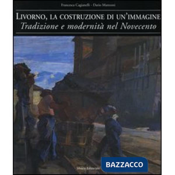 Livorno, la costruzione di un'immagine. Tradizione e modernità nel Novecento
