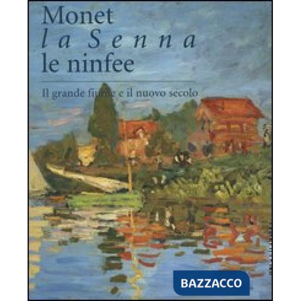 Monet, la Senna, le ninfee. Il grande fiume e il nuovo secolo. Catalogo della mo