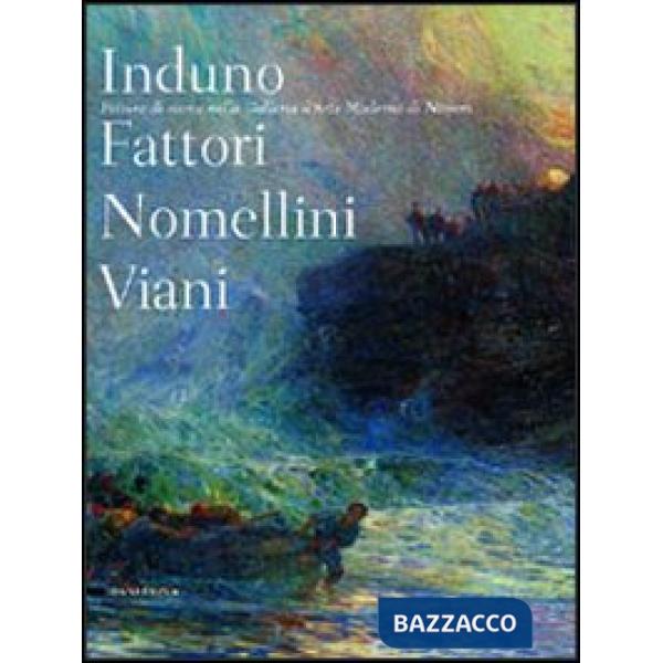 Induno Fattori Nomellini Viani. Pittura di storia nella Galleria d'arte moderma 