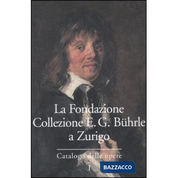Fondazione Collezione E. G. Bührle a Zurigo. Catalogo delle opere (La). Vol. 1