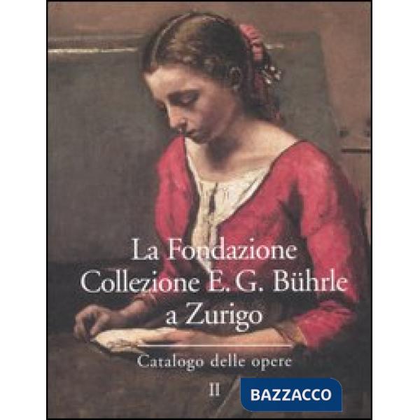 Fondazione Collezione E. G. Bührle a Zurigo. Catalogo delle opere (La). Vol. 2