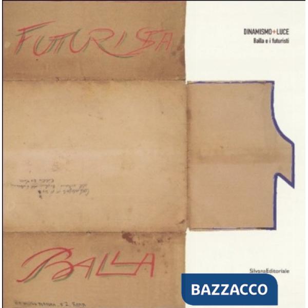 Dinamismo + luce. Balla e i futuristi. Catalogo della mostra (Milano, 13 ottobre-22 dicembre 2005)