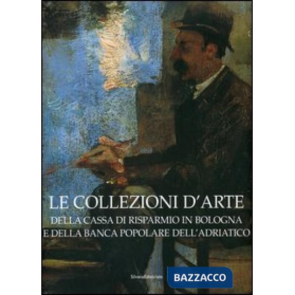 Collezioni d'arte della Cassa di Risparmio in Bologna e della Banca Popolare dell'Adriatico (Le)