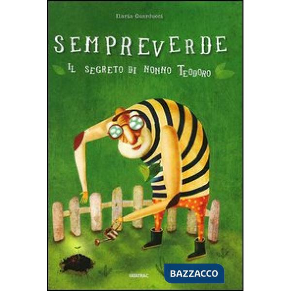 Sempreverde. Il segreto di nonno Teodoro. Ediz. illustrata