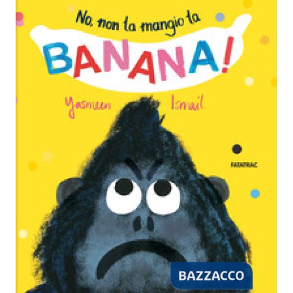 No, non la mangio la banana! Ediz. a colori