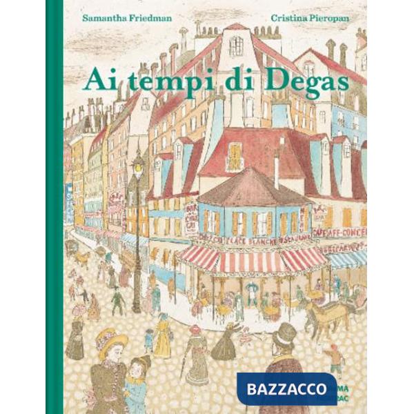 Ai tempi di Degas. Ediz. a colori