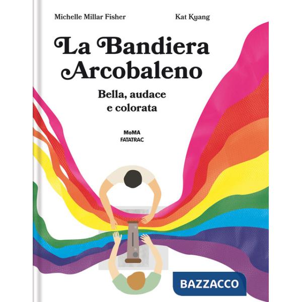 Bandiera arcobaleno. Bella, audace e colorata. Ediz. a colori (La)