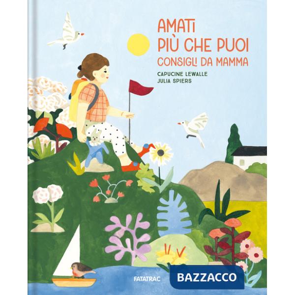 Amati più che puoi. Consigli da mamma. Ediz. a colori