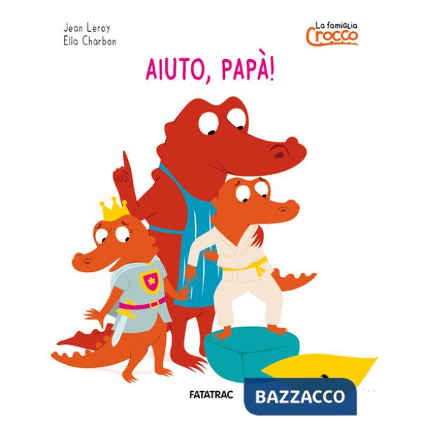 Aiuto papà! La famiglia Crocco. Ediz. a colori