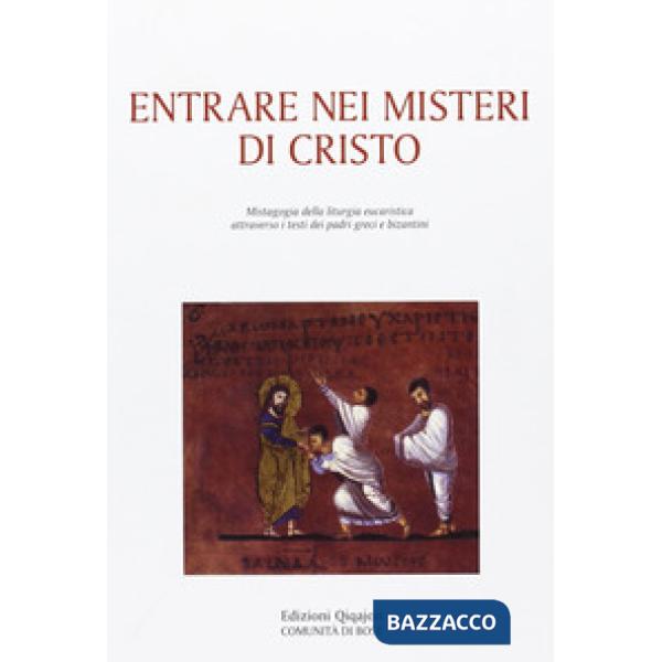 Entrare nei misteri di Cristo. Mistagogia della liturgia eucaristica attraverso i testi dei padri greci e bizantini